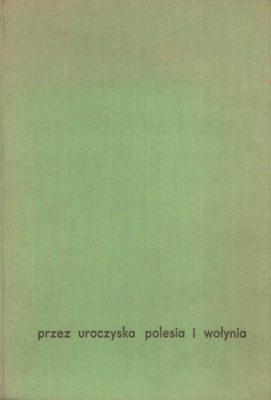 PRZEZ uroczyska Polesia i Wołynia. Wspomnienia Polaków uczestników radzieckiego ruchu partyzanckiego.
