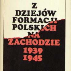 Z dziejów formacji polskich na Zachodzie 1939 – 1945.