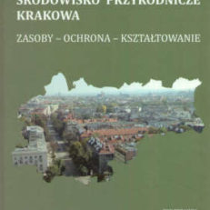 ŚRODOWISKO przyrodnicze Krakowa. Zasoby – Ochrona – Kształtowanie