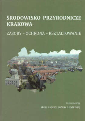 ŚRODOWISKO przyrodnicze Krakowa. Zasoby – Ochrona – Kształtowanie