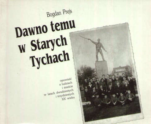 Dawno temu w Starych Tychach. Opowieść o ludziach i mieście w latach dwudziestych i trzydziestych XX wieku
