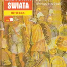 ILUSTROWANA historia świata. Tom 10. Od 190 do 59 r. p. n. e. Podboje rzymskie. Wielka dynastia Han.