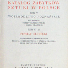 POWIAT słupecki. Katalog zabytków sztuki w Polsce. Tom V województwo poznańskie pod redakcją Teresy Ruszczyńskiej i Anieli Sławskiej zeszyt 22