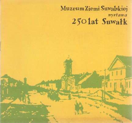 250 lat Suwałk. Wystawa październik 1970 wrzesień 1971. Muzeum Ziemi Suwalskiej