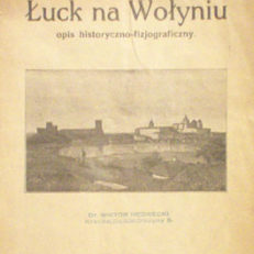 Łuck na Wołyniu. Opis historyczno-fizjograficzny przez... z fotografiami Jana Suszyńskiego oraz z dopełnieniem i fotografiami budowniczego Konstantego