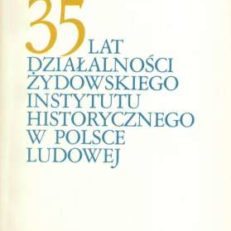 TRZYDZIEŚCI pięć lat działalności Żydowskiego Instytutu Historycznego w Polsce Ludowej (Dzieje Instytutu i jego zbiory)