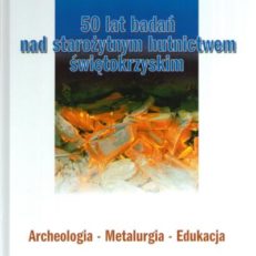 50 lat badań nad starożytnym hutnictwem świętokrzyskim. Archeologia - Metalurgia - Edukacja pod redakcją Szymona Orzechowskiego i Ireneusza Suligi.