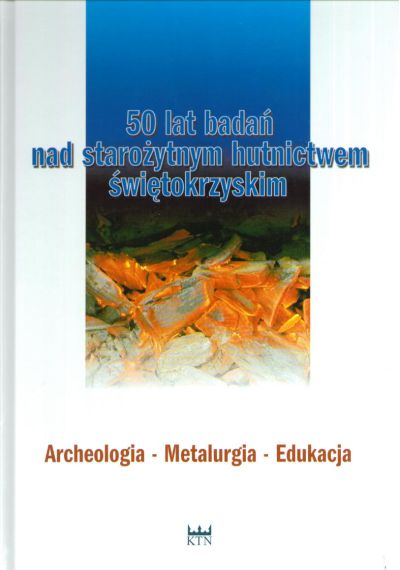 50 lat badań nad starożytnym hutnictwem świętokrzyskim. Archeologia - Metalurgia - Edukacja pod redakcją Szymona Orzechowskiego i Ireneusza Suligi.