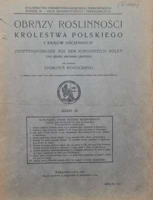 OBRAZY roślinności Królestwa Polskiego i krajów ościennych pod redakcyą Zygmunta Wóycickiego. Zeszyt IX. Roślinność pasma wzgórz Kazimierskich(Flora der Hügelkette von Kazimierz) w optracowaniu Zygmunta Wóycickiego
