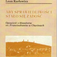 Aby sprawiedliwości stało się zadość. Opowieść o klasztorze oo. Franciszkanów w Chęcinach