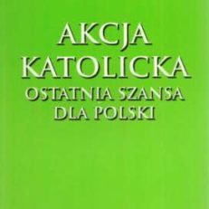 Akcja Katolicka. Ostatnia szansa dla Polski