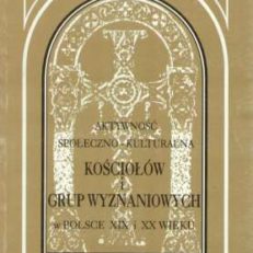 AKTYWNOŚĆ społeczno-kulturalna kościołów i grup wyznaniowych w Polsce XIX i XX wieku