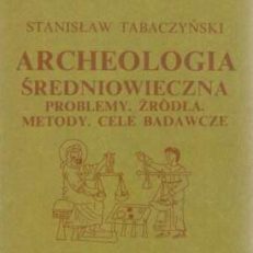 Archeologia średniowieczna. Problemy, źródł, metody, cele badawcze