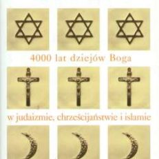 Historia Boga. 4000 lat dziejów Boga w judaizmie, chrześcijaństwie i islamie.