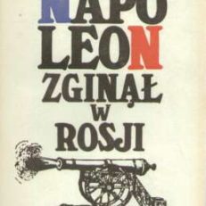 Napoleon zginął w Rosji.