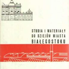 STUDIA i materiały do dziejów miasta Białegostoku. Tom I – II