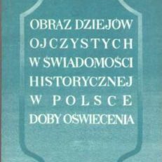 Obraz dziejów ojczystych w świadomości historycznej w Polsce doby Oświecenia