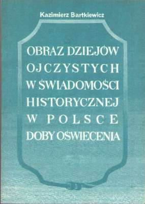 Obraz dziejów ojczystych w świadomości historycznej w Polsce doby Oświecenia