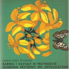 BARWA i kształt w przyrodzie. Ochrona przyrody na Opolszczyźnie. Informator o wystawie Muzeum Śląska Opolskiego 1973