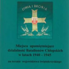 Miejsca upamiętniające działalność Batalionów Chłopskich w latach 1939 - 1945 na terenie województwa świętokrzyskiego.