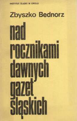Nad rocznikami dawnych gazet śląskich. Studium z polskiego życia literacko-kulturalnego przełomu XIX i XX wieku