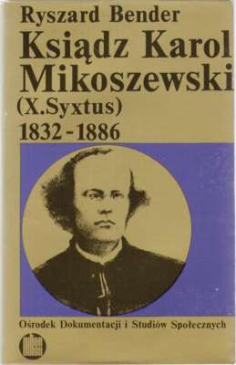 Ksiądz Karol Mikoszewski (X. Sykstus) 1832 – 1886 członek Rządu Tymczasowego Narodowego 1863, emigrant, zesłaniec