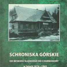 Schroniska górskie od Beskidu Śląskiego do Czarnohory w latach 1874-1945.