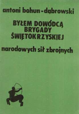 Byłem dowódcą Brygady Świętokrzyskiej Narodowych Sił Zbrojnych . Pamiętnik dowódcy, świadectwa żołnierzy, dokumenty. Drugie wydanie, przejrzane i uzupełnione