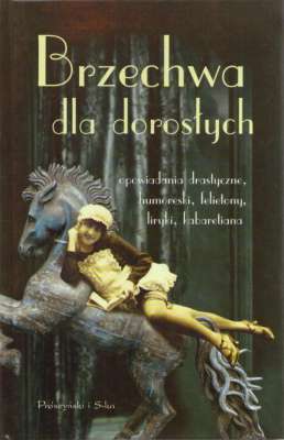 Brzechwa dla dorosłych. Opowiadania drastyczne, humoreski, felietony, liryki, kabaretiana