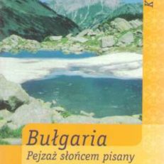 Bułgaria. Pejzaż słońcem pisany. Przewodnik turystyczny.