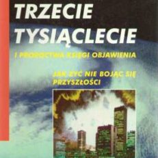 Trzecie tysiąclecie i proroctwa Księgi Objawienia. Jak żyć nie bojąc się przyszłości?