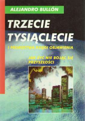 Trzecie tysiąclecie i proroctwa Księgi Objawienia. Jak żyć nie bojąc się przyszłości?