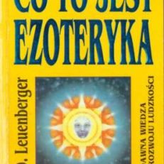 Co to jest ezoteryka. Wprowadzenie w ezoteryczny język i sposób myślenia. Podstawowe wiadomości dla zainteresowanych.