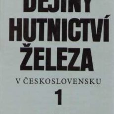 DEJINY hutnictvi zeleza v Ceskoslovensku. 1. Od nejstarsich dob do prumyslove revoluce. 2. Od prumyslove revoluce do konce 2. svetove valky.