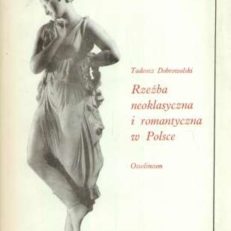 Rzeźba neoklasyczna i romantyczna w Polsce. Ze studiów nad importem włoskim i świadomością estetyczną