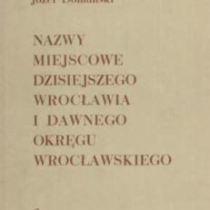 Nazwy miejscowe dzisiejszego Wrocławia i dawnego okręgu wrocławskiego