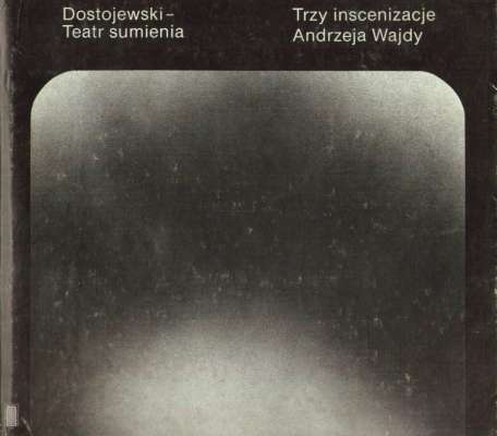 DOSTOJEWSKI – Teatr sumienia. Trzy inscenizacje Andrzeja Wajdy w Teatrze Starym w Krakowie. Biesy. Nastazja Filipowna. Zbrodnia i kara. Scenariusze – komentarze. Opracował Maciej Karpiński