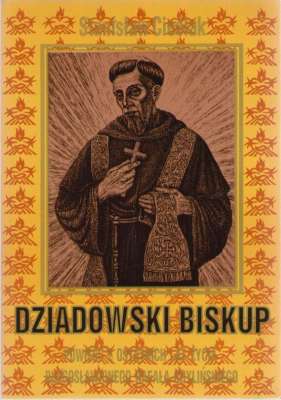 Dziadowski biskup. Powieść z ostatnich lat życia błogosławionego Rafała Chylińskiego, oparta na aktach diecezjalnego procesu informacyjnego z lat 1761-1763 oraz 1773-1774