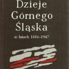 DZIEJE Górnego Śląska w latach 1816-1947