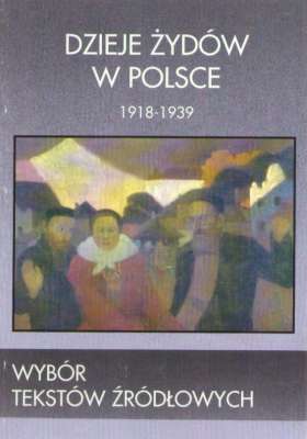 Dzieje Żydów w Polsce. Wybór tekstów źródłowych 1918 - 1939