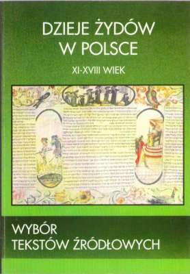 Dzieje Żydów w Polsce. Wybór tekstów źródłowych XI – XVIII wiek