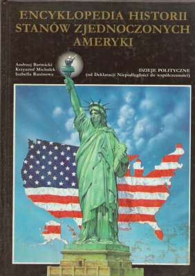 Encyklopedia historii Stanów Zjednoczonych Ameryki. Dzieje polityczne (Od Deklaracji Niepodległości do współczesności)