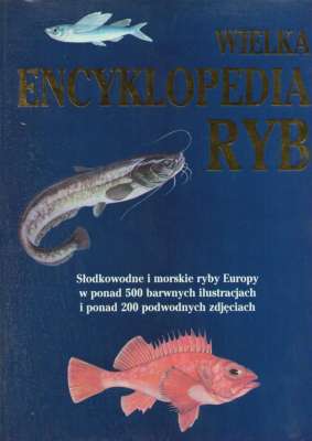 Wielka encyclopedia ryb. Słodkowodne I morskie ryby Europy