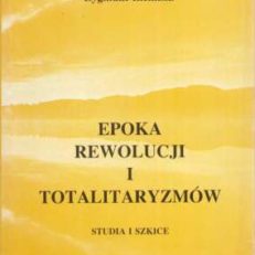 Epoka rewolucji i totalitaryzmów. Studia i szkice.