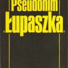 Pseudonim "Łupaszka". Z dziejów V Wileńskiej Brygady Śmierci i mobilizacyjnego ośrodka Wileńskiego Okręgu AK