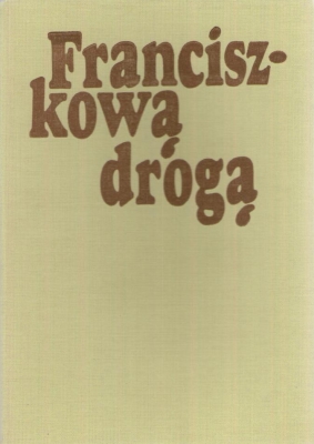 FRANCISZKOWĄ drogą. Duszpasterskie i ascetyczne materiały o św. Franciszku z Asyżu