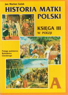 Maria Historia Matki Polski. Księga III w poezji. Potęga państwa Bolesława Chrobrego. Część A – Część B
