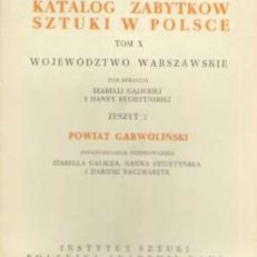POWIAT garwoliński. Katalog zabytków sztuki w Polsce. Tom X. Dawne województwo warszawskie pod redakcją Izabelli Galickiej i Hanny Sygietyńskiej zeszyt 2
