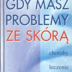 Gdy masz problemy ze skórą. Choroby leczenie pielęgnacja. 