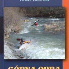 Górna Odra. Morawica, Opawa, Ostrawica, Olza, Ruda, Kłodnica, Kanał Gliwicki. Przewodnik kajakowy.